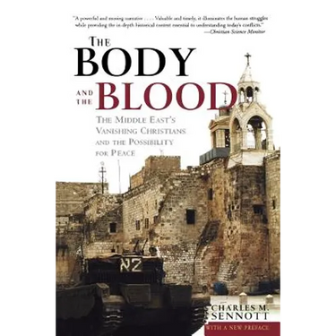 The Body and the Blood: The Middle East's Vanishing Christians and the Possibility for Peace