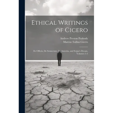 Ethical Writings of Cicero: De Officiis, De Sennectute, De Amicitia, and Scipio's Dream, Volumes 1-3