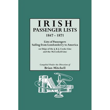 Irish Passenger Lists, 1847-1871. Lists of Passengers Sailing from Londonderry to America on Ships of the J. & J. Cooke Line and the McCorkell Line