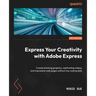 Express Your Creativity with Adobe Express: Create stunning graphics, captivating videos, and impressive web pages without any coding skills