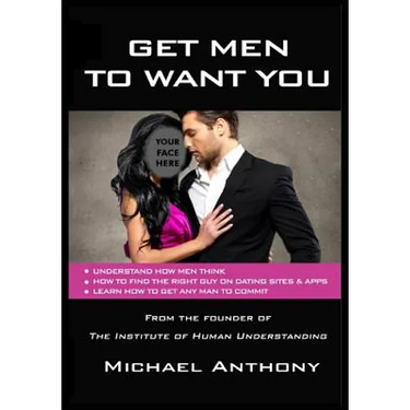 Get Men To Want You: The Modern Guide To Find The Man Of Your Dreams