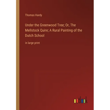 Under the Greenwood Tree; Or, The Mellstock Quire; A Rural Painting of the Dutch School: in large print
