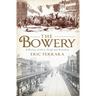 The Bowery: A History of Grit, Graft and Grandeur
