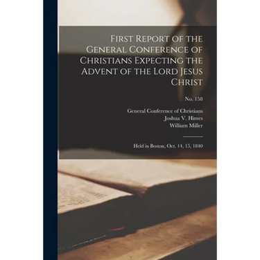 First Report of the General Conference of Christians Expecting the Advent of the Lord Jesus Christ: Held in Boston, Oct. 14, 15, 1840; no. 158