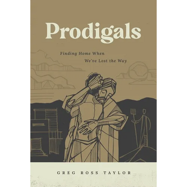 Prodigals: Finding Home When We've Lost the Way