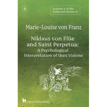 Volume 6 of the Collected Works of Marie-Louise von Franz: Niklaus Von Flüe And Saint Perpetua: A Psychological Interpretation of Their Visions