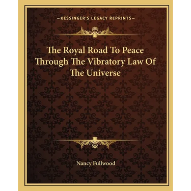 The Royal Road To Peace Through The Vibratory Law Of The Universe