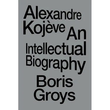 Alexandre Kojève: An Intellectual Biography