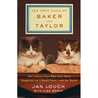 The True Tails of Baker and Taylor: The Library Cats Who Left Their Pawprints on a Small Town . . . and the World