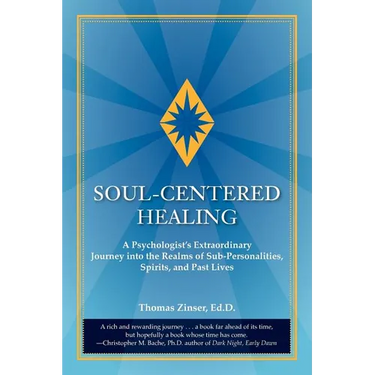 Soul-Centered Healing: A Psychologist's Extraordinary Journey Into the Realms of Sub-Personalities, Spirits, and Past Lives