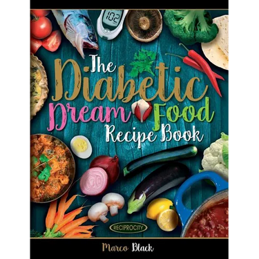 Diabetic Dream Food, The Diabetic Index Recipe Book: 150 Low Carb Anti Inflammatory High Omega 3 Omega 7 Good Fat, Low Sat Trans Omega 6 Bad Fat, Insu