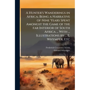 A Hunter's Wanderings in Africa; Being a Narrative of Nine Years Spent Amongst the Game of the far Interior of South Africa ... With ... Illustrations