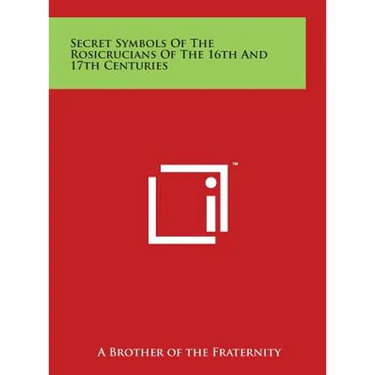 Secret Symbols Of The Rosicrucians Of The 16th And 17th Centuries