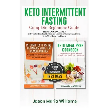 Keto Intermittent Fasting Complete Beginners Guide: This Book Includes: Intermittent Fasting Beginners Guide for Women and Men + Keto Meal Prep Cookbo