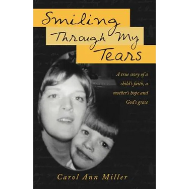 Smiling Through My Tears: A True Story of a Child's Faith, a Mother's Hope and God's Grace