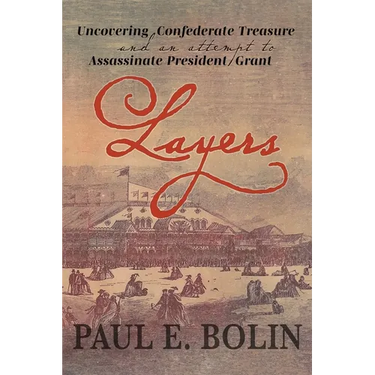 Layers: Uncovering Confederate Treasure and an Attempt to Assassinate President Grant
