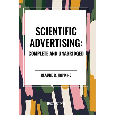 Scientific Advertising: Complete and Unabridged