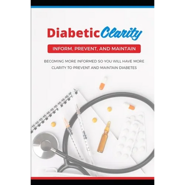 Diabetic Clarity: Discover Everything There Is To Know About Diabetes Through Diabetic Clarity