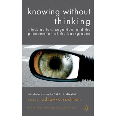 Knowing Without Thinking: Mind, Action, Cognition and the Phenomenon of the Background