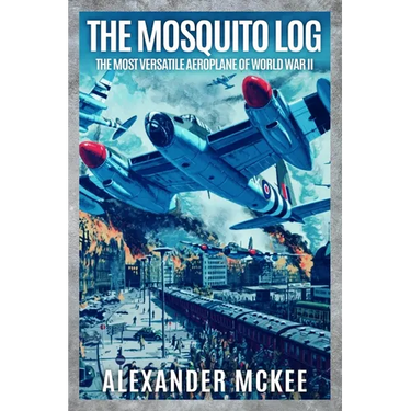 The Mosquito Log: The Most Versatile Aeroplane of World War II