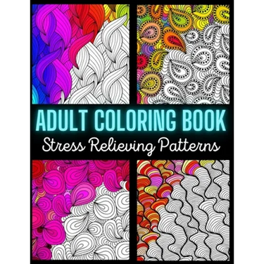 Adult Coloring Book: Stress Relieving Pattern: An Adult Coloring Book with Enjoyable, Painless, and Relaxing Coloring Pages (Stress Relievi