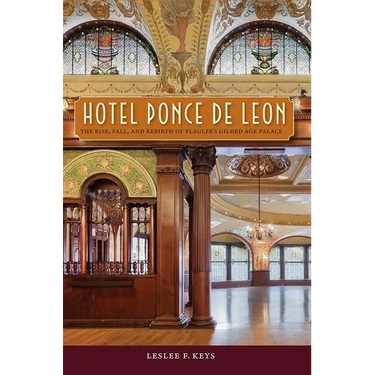Hotel Ponce de Leon: The Rise, Fall, and Rebirth of Flagler's Gilded Age Palace