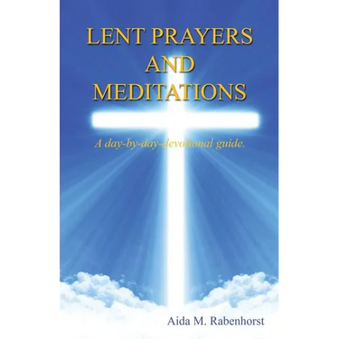 Lent Prayers and Meditations - A Day-By-Day-Devotional Guide.