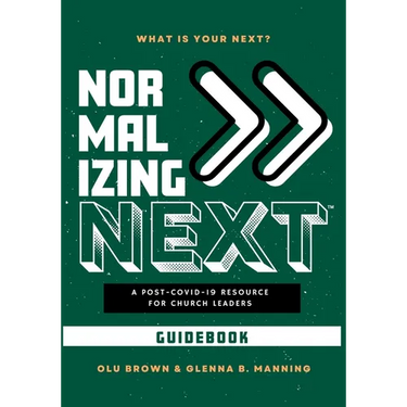 Normalizing Next(TM) Guidebook: A Post-COVID-19 Resource for Church Leaders: A Post-COVID-19 Resource for Church Leaders