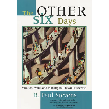 The Other Six Days: Vocation, Work, and Ministry in Biblical Perspective