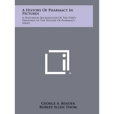 A History of Pharmacy in Pictures: A Historical Background of the Forty Paintings in the History of Pharmacy Series