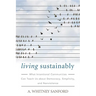 Living Sustainably: What Intentional Communities Can Teach Us about Democracy, Simplicity, and Nonviolence