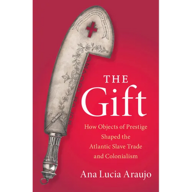 The Gift: How Objects of Prestige Shaped the Atlantic Slave Trade and Colonialism