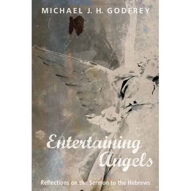 Entertaining Angels: Reflections on the Sermon to the Hebrews