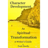 Character Development as Spiritual Transformation, a Writer's Guide