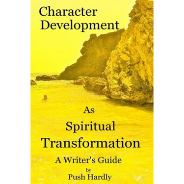 Character Development as Spiritual Transformation, a Writer's Guide