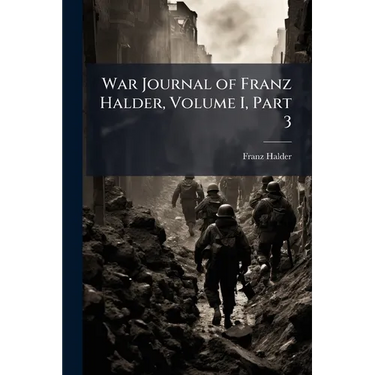 War Journal of Franz Halder, Volume I, Part 3