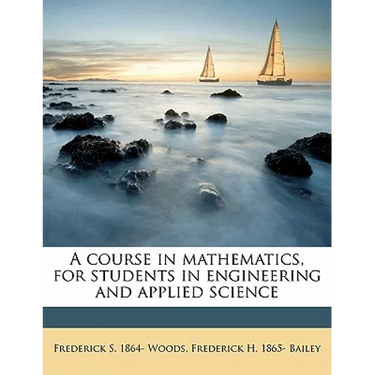 A Course in Mathematics, for Students in Engineering and Applied Science
