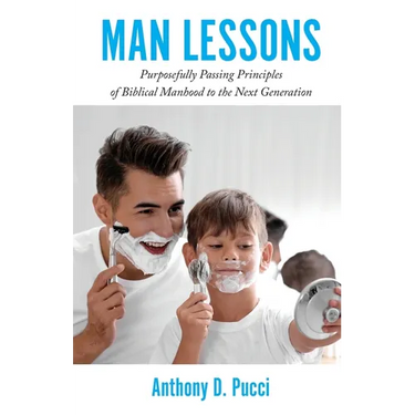 Man Lessons: Purposefully Passing Principles of Biblical Manhood to the Next Generation