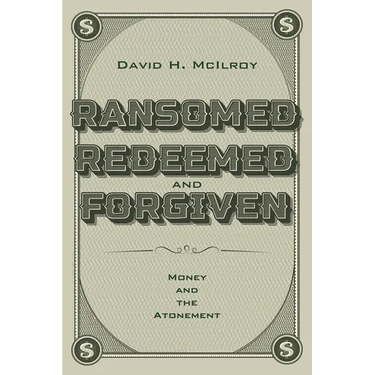 Ransomed, Redeemed, and Forgiven: Money and the Atonement
