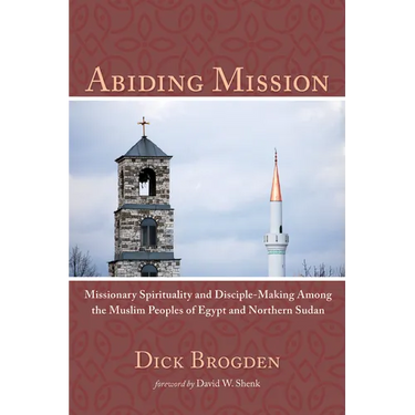 Abiding Mission: Missionary Spirituality and Disciple-Making Among the Muslim Peoples of Egypt and Northern Sudan