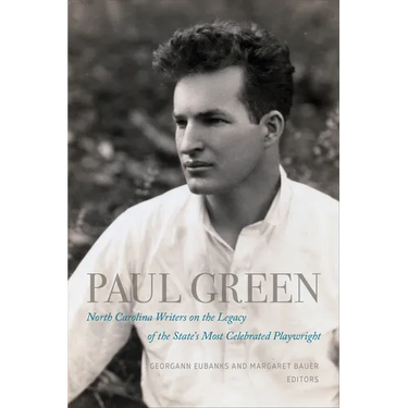 Paul Green: North Carolina Writers on the Legacy of the State's Most Celebrated Playwright