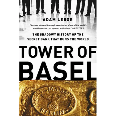 Tower of Basel: The Shadowy History of the Secret Bank That Runs the World