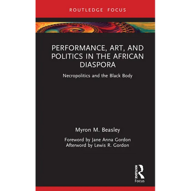 Performance, Art, and Politics in the African Diaspora: Necropolitics and the Black Body
