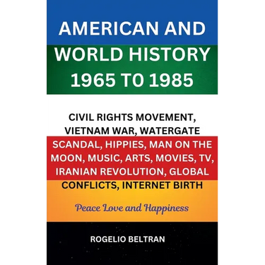 American and World History 1965 to 1985 Civil Rights Movement, Vietnam War, Watergate Scandal, Hippies, Man on the Moon, Music, Arts, Movies, TV, Iran