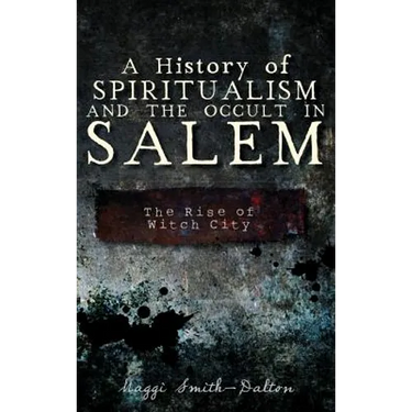 A History of Spiritualism and the Occult in Salem: The Rise of Witch City