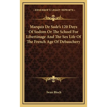 Marquis De Sade's 120 Days Of Sodom Or The School For Libertinage And The Sex Life Of The French Age Of Debauchery