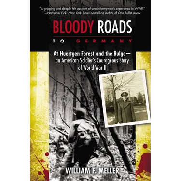 Bloody Roads to Germany: At Huertgen Forest and the Bulge--an American Soldier's Courageous Story of World War II