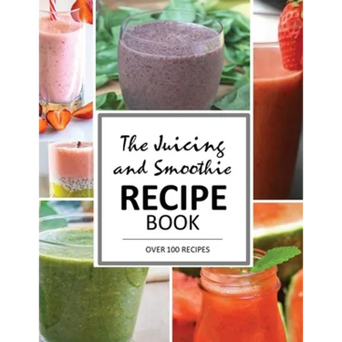The Juicing and Smoothie Recipe Book: 100 Energizing & Nutrient-rich Recipes to help you feel Healthy