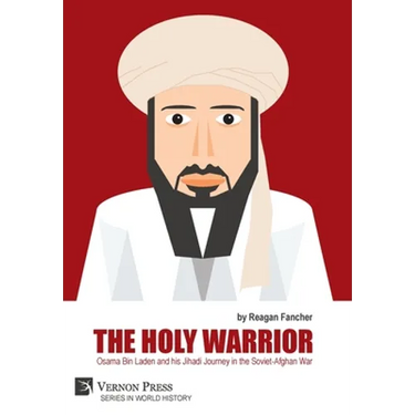 The Holy Warrior: Osama Bin Laden and his Jihadi Journey in the Soviet-Afghan War