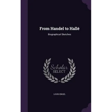 From Handel to Hallé: Biographical Sketches